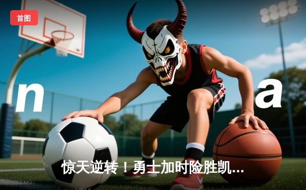 惊天逆转！勇士加时险胜凯尔特人 库里43分创赛季新高