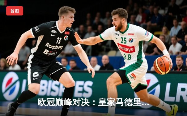 欧冠巅峰对决：皇家马德里加时鏖战3-2力克拜仁慕尼黑，本泽马维尼修斯联手导演逆转