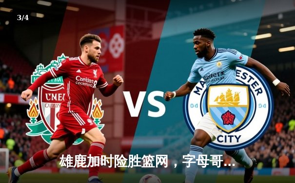 雄鹿加时险胜篮网，字母哥44+14统治攻防，杜兰特空砍32分 - 3