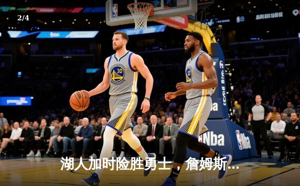 湖人加时险胜勇士，詹姆斯三双戴维斯关键封盖锁定胜局 - 2