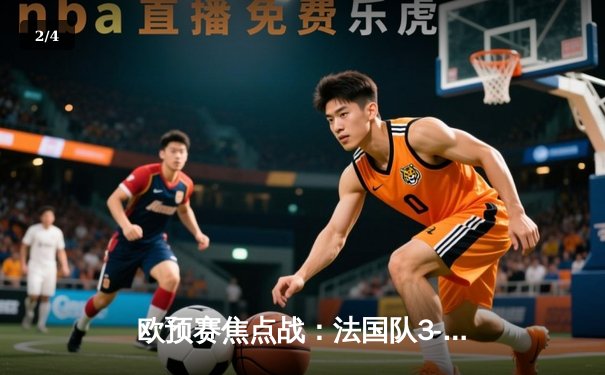 欧预赛焦点战：法国队3-0完胜荷兰，姆巴佩独造三球闪耀全场 - 2