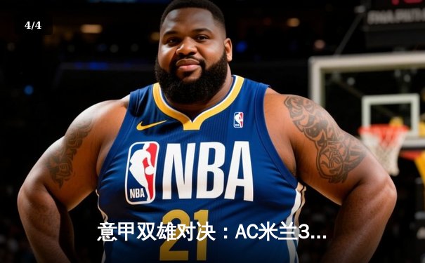 意甲双雄对决：AC米兰3-2险胜国际米兰，莱奥传射建功 - 4