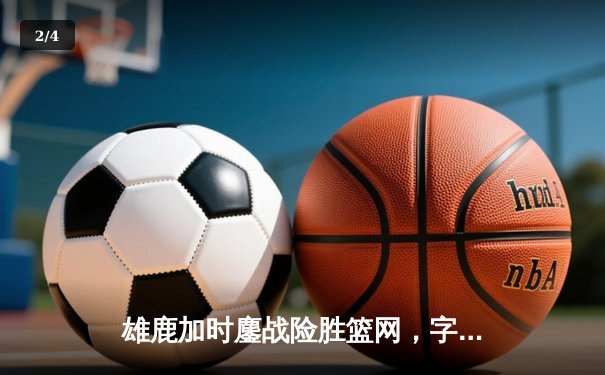雄鹿加时鏖战险胜篮网，字母哥36+12+6主宰关键回合 - 2