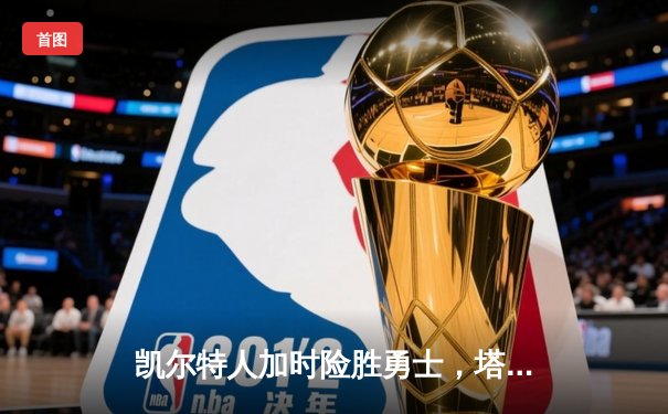 凯尔特人加时险胜勇士，塔图姆44分创赛季新高