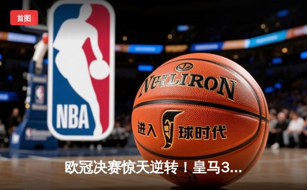 欧冠决赛惊天逆转！皇马3-1力克多特蒙德，维尼修斯双响封王