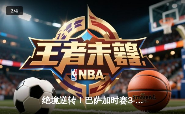 绝境逆转！巴萨加时赛3-2险胜拜仁，莱万弑旧主点燃诺坎普 - 2