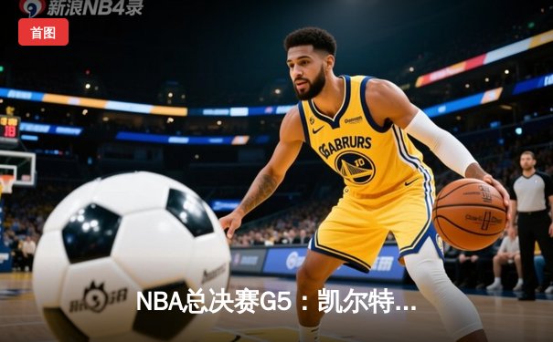 NBA总决赛G5：凯尔特人逆转勇士夺赛点，塔图姆26+13+6率队捍卫主场