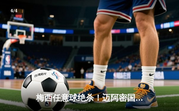 梅西任意球绝杀！迈阿密国际3-2逆转蓝十字，季前友谊赛上演进球大战 - 4