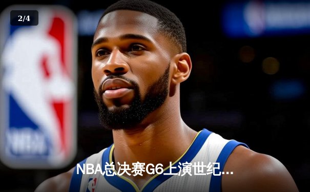 NBA总决赛G6上演世纪逆转！勇士末节狂轰24-0攻击波卫冕成功 - 2
