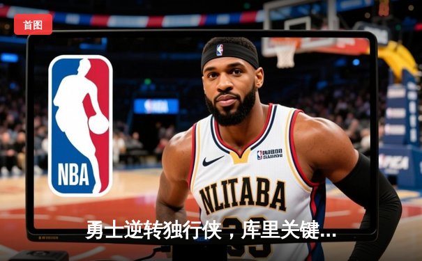 勇士逆转独行侠，库里关键三分锁定胜局，系列赛2-0领先