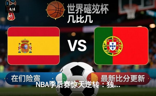 NBA季后赛惊天逆转：独行侠末节狂飙终结快船赛季，东契奇准三双统治攻防 - 4