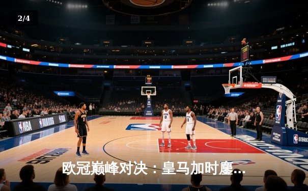 欧冠巅峰对决：皇马加时鏖战3-2逆转拜仁，维尼修斯双响贝林厄姆绝杀 - 2