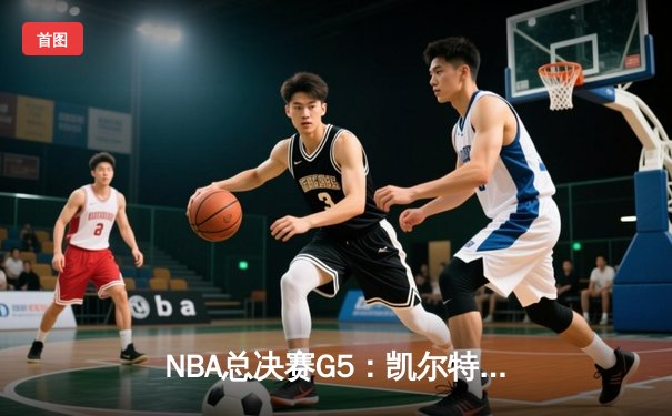 NBA总决赛G5：凯尔特人逆转独行侠夺赛点，塔图姆布朗合砍52分
