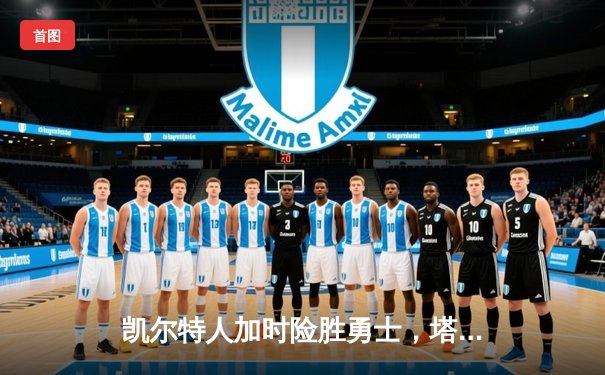 凯尔特人加时险胜勇士，塔图姆44分刷新赛季纪录