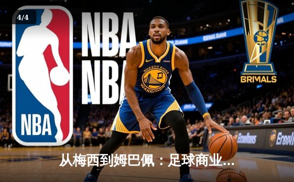 从梅西到姆巴佩：足球商业帝国的权力转移与未来格局 - 4