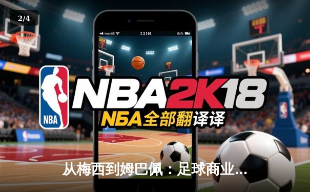 从梅西到姆巴佩：足球商业帝国的权力转移与未来格局 - 2
